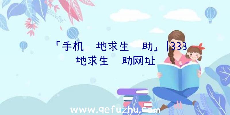 「手机绝地求生辅助」|333绝地求生辅助网址